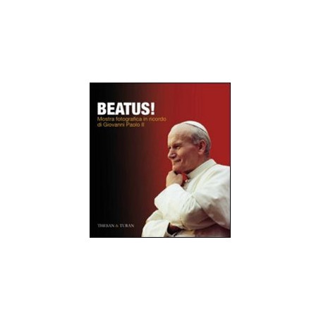 Beatus! Mostra fotografica in ricordo di Giovanni Paolo II. Ediz. illustrata