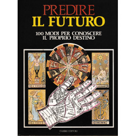 Predire Il Futuro 100 modi per conoscere il proprio destino