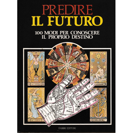 Predire Il Futuro 100 modi per conoscere il proprio destino