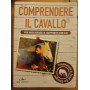Comprendere il cavallo. Per migliorare il rapporto con lui