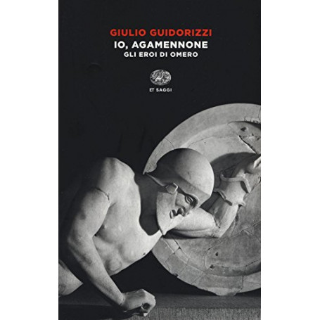 Io Agamennone. Gli eroi di Omero
