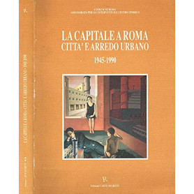 La capitale a Roma. Città e arredo urbano 1945-1990.