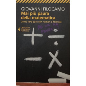 Mai più paura della matematica. Come fare pace con numeri e formule