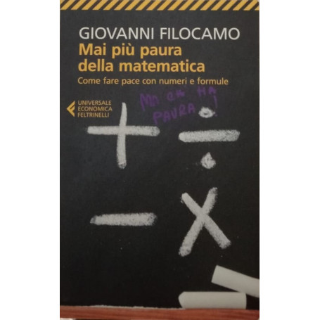 Mai più paura della matematica. Come fare pace con numeri e formule