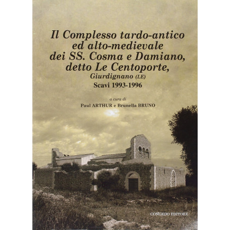 Il complesso tardo-antico ed alto-medievale dei SS. Cosma e Damiano detto le Centoporte Giurdignano (LE) scavi (1993-1996)