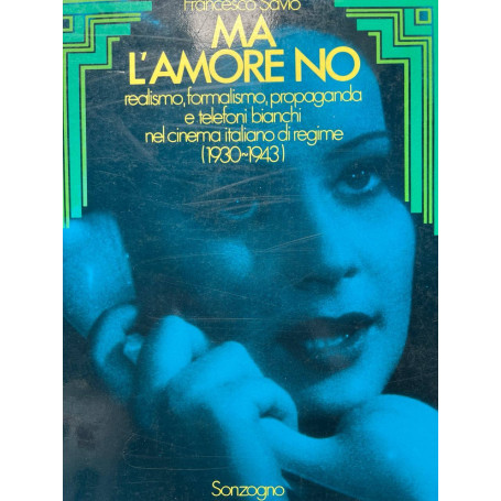 Ma l'amore no. Realismo formalismo propaganda e telefoni bianchi nel cinema italiano di regime (1930-1943)