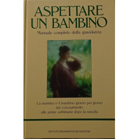 Aspettare un bambino. Manuale completo della gravidanza