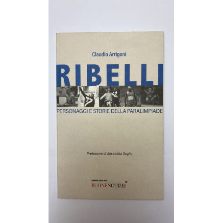 Ribelli. Personaggi e storie della paralimpiade