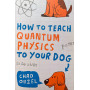 How to Teach Quantum Physics to Your Dog