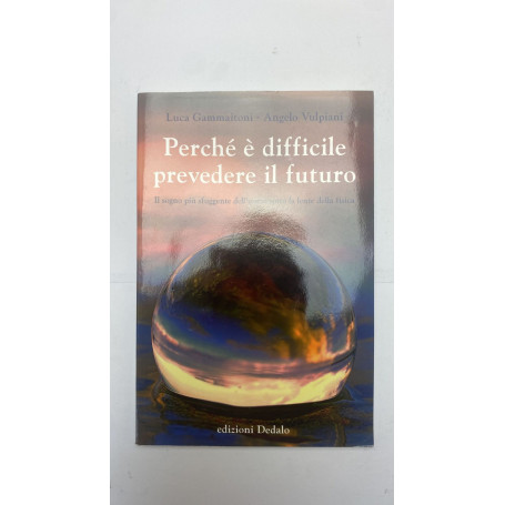 Perché è difficile prevedere il futuro. Il sogno più sfuggente dell'uomo sotto la lente della fisica