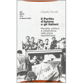 Il partito d'Azione e gli italiani. Moralità politica e cittadinanza nella storia repubblicana