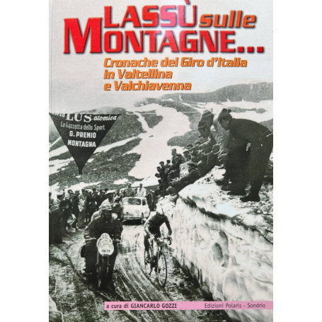 Lassù sulle montagne. Cronache del Giro d'Italia in Valtellina e Valchiavenna