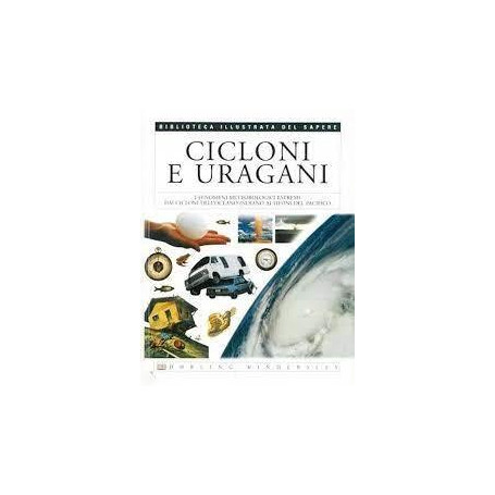 Cicloni e uragani : [i fenomeni metereologici estremi dai cicloni dell'Oceano Indiano ai tifoni del Pacifico]