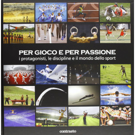 Per gioco e per passione. I protagonisti le discipline e il mondo dello sport. Ediz. illustrata