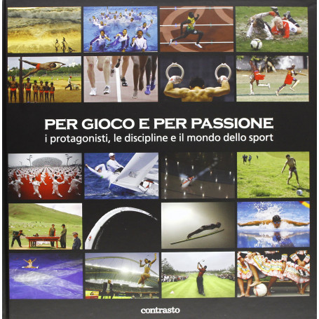 Per gioco e per passione. I protagonisti le discipline e il mondo dello sport. Ediz. illustrata