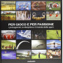 Per gioco e per passione. I protagonisti le discipline e il mondo dello sport. Ediz. illustrata