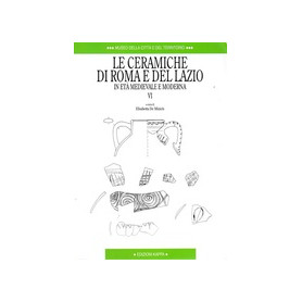 Le ceramiche di Roma e del Lazio in età  medievale e moderna. VI