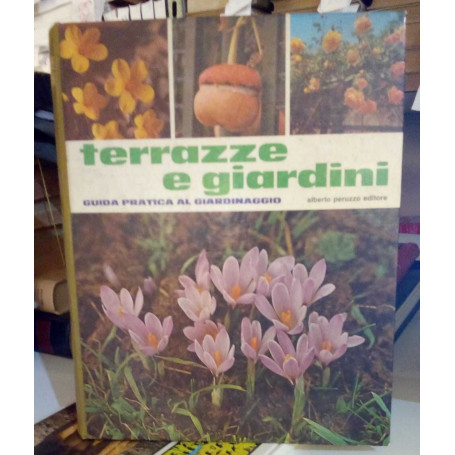 Terrazze e giardini. Guida pratica al giardinaggio.