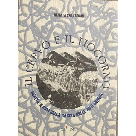 Il cervo e il liocorno. Realtà e miti della caccia nelle arti minori