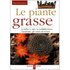 Le piante grasse. La scelta le cure la moltiplicazione l'ambiente gli errori da evitare.