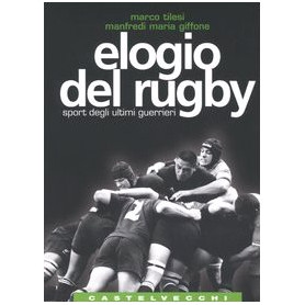 Elogio del rugby. Sport degli ultimi guerrieri.