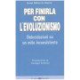 Per finirla con l'evoluzionismo. Delucidazioni su un mito inconsistente
