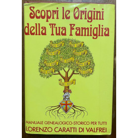 Scopri le origini della tua famiglia. Manuale genealogico - storico per tutti