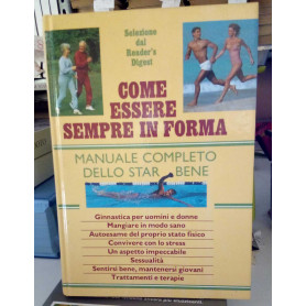 Come essere sempre in forma. Manuale completo dello star bene.
