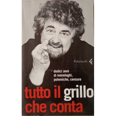 Tutto il Grillo che conta. Dodici anni di monologhi polemiche censure.