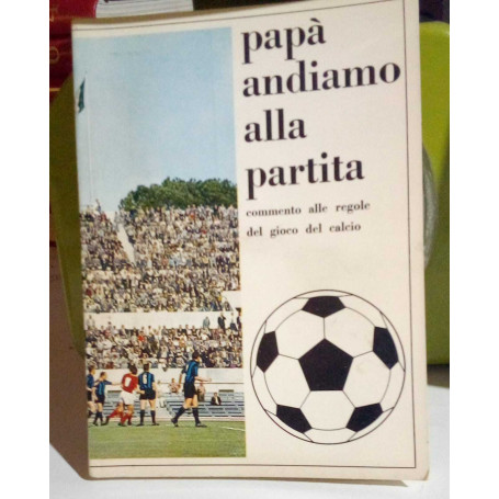 Papà andiamo alla partita. Commento alle regole del gioco del calcio.