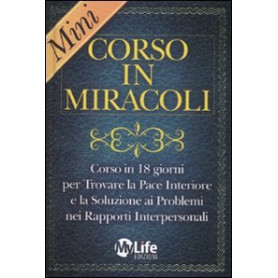 Mini-corso in miracoli. Corso in 18 giorni per trovare la pace interiore e la soluzione ai problemi nei rapporti interpersonali
