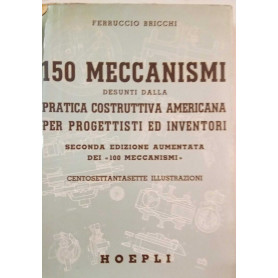 150 meccanismi desunti dalla pratica costruttiva americana per progettisti ed inventori