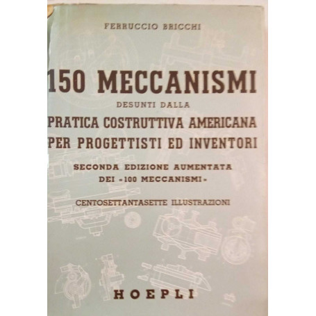 150 meccanismi desunti dalla pratica costruttiva americana per progettisti ed inventori