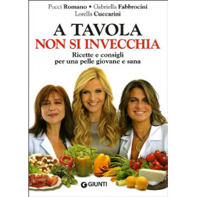 A tavola non si invecchia. Ricette e consigli per una pelle giovane e sana.
