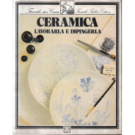 Ceramica. Lavorarla e dipingerla.