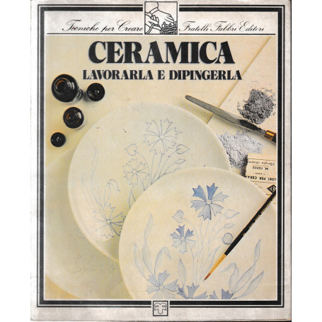 Ceramica. Lavorarla e dipingerla.