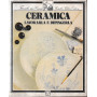 Ceramica. Lavorarla e dipingerla.