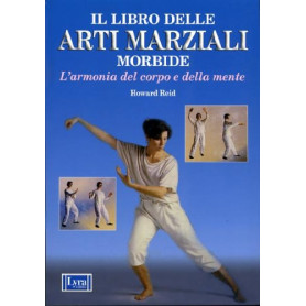 Il libro delle arti marziali morbide. L'armonia del corpo e della mente.