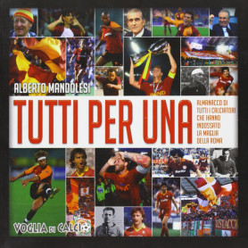 Tutti per Una. L'almanacco di tutti i calciatori che hanno indossato la maglia della Roma.