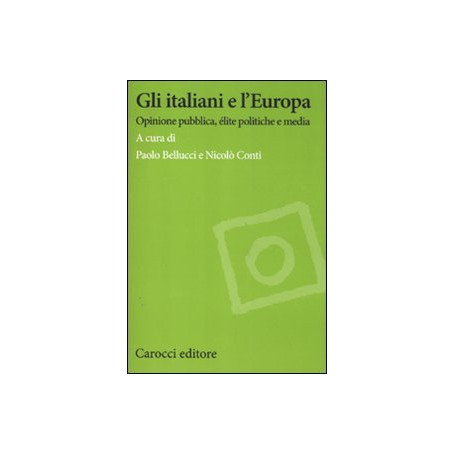 Gli italiani e l'Europa. Opinione pubblica élite politiche e media