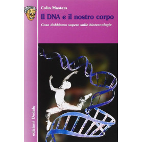 Il DNA e il nostro corpo. Cosa dobbiamo sapere sulle biotecnologie. Ediz. illustrata