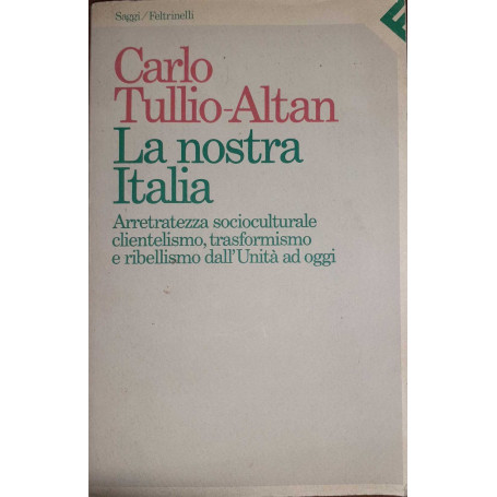 La nostra Italia. Arretratezza socioculturale clientelismo trasformismo e ribellismo dall'Unità ad oggi