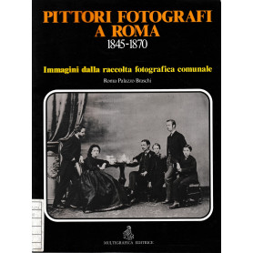 Pittori e fotografi a Roma 1845-1870. Immagini dalla raccolta fotografica comunale.