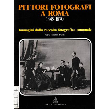 Pittori e fotografi a Roma 1845-1870. Immagini dalla raccolta fotografica comunale.