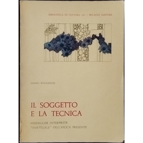Il soggetto e la tecnica. Heidegger interprete inattuale dell'epoca presente.