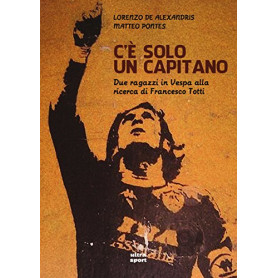 C'è solo un capitano. Due ragazzi in Vespa alla ricerca di Francesco Totti