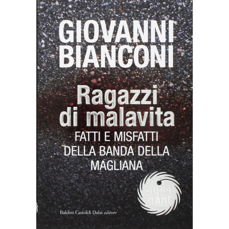 Ragazzi di malavita. Fatti e misfatti della banda della Magliana