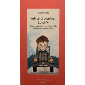 Attè ti picchia Luigi? Quasi un diario di quotidiana follia dall'ultima scuola speciale.