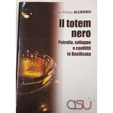 Il totem nero. Petrolio sviluppo e conflitti in Basilicata