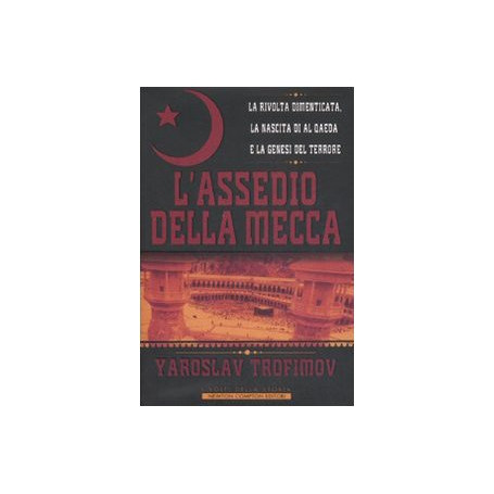 L'assedio della Mecca. La rivolta dimenticata la nascita di Al Qaeda e la genesi del terrore